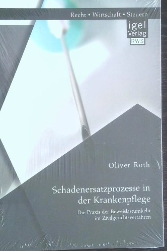 Schadenersatzprozesse in der Krankenpflege: Die Praxis der Beweislastumkehr im Zivilgerichtsverfahren [Paperback] [Sep 26, 2014] Roth, Oliver