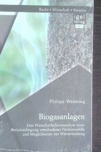 Biogasanlagen: Eine Wirtschaftlichkeitsanalyse unter Berücksichtigung verschiedener Fördermodelle und Möglichkeiten zur Wärmenutzung [Paperback] [Apr 25, 2014] Wenning, Philipp
